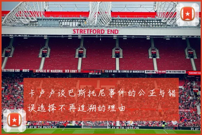 卡卢卢谈巴斯托尼事件的公正与错误选择不再追溯的理由